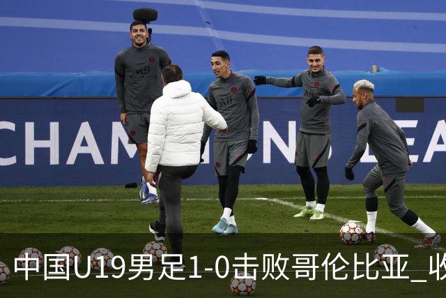 中国U19男足1-0击败哥伦比亚 收获土伦杯第二胜